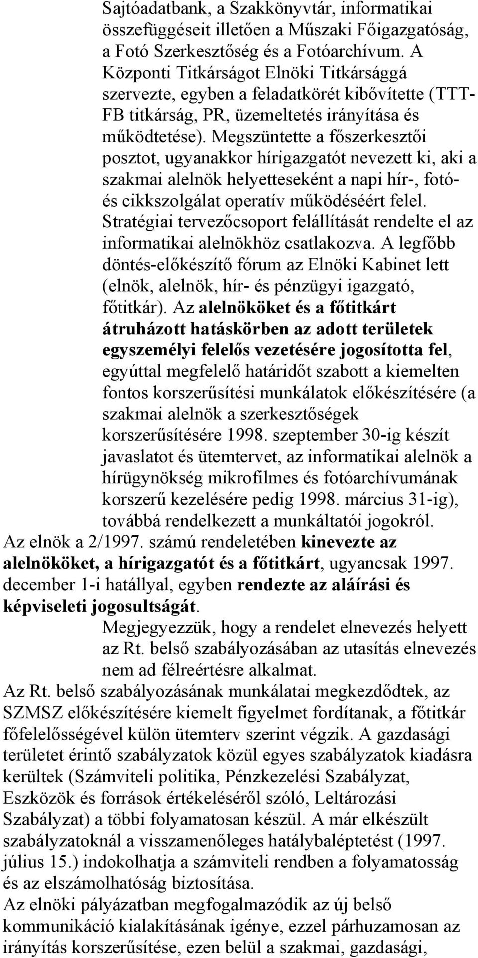 Megszüntette a főszerkesztői posztot, ugyanakkor hírigazgatót nevezett ki, aki a szakmai alelnök helyetteseként a napi hír-, fotóés cikkszolgálat operatív működéséért felel.