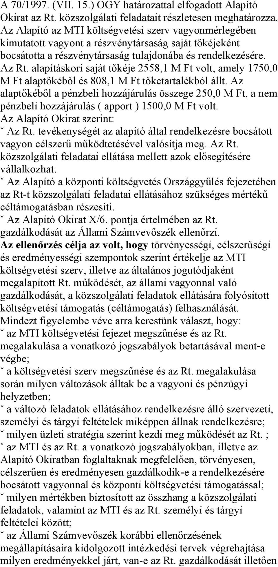 alapításkori saját tőkéje 2558,1 M Ft volt, amely 1750,0 M Ft alaptőkéből és 808,1 M Ft tőketartalékból állt.