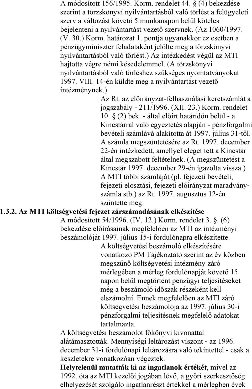 ) Korm. határozat 1. pontja ugyanakkor ez esetben a pénzügyminiszter feladataként jelölte meg a törzskönyvi nyilvántartásból való törlést.