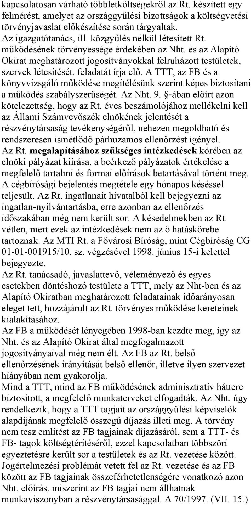 A TTT, az FB és a könyvvizsgáló működése megítélésünk szerint képes biztosítani a működés szabályszerűségét. Az Nht. 9. -ában előirt azon kötelezettség, hogy az Rt.