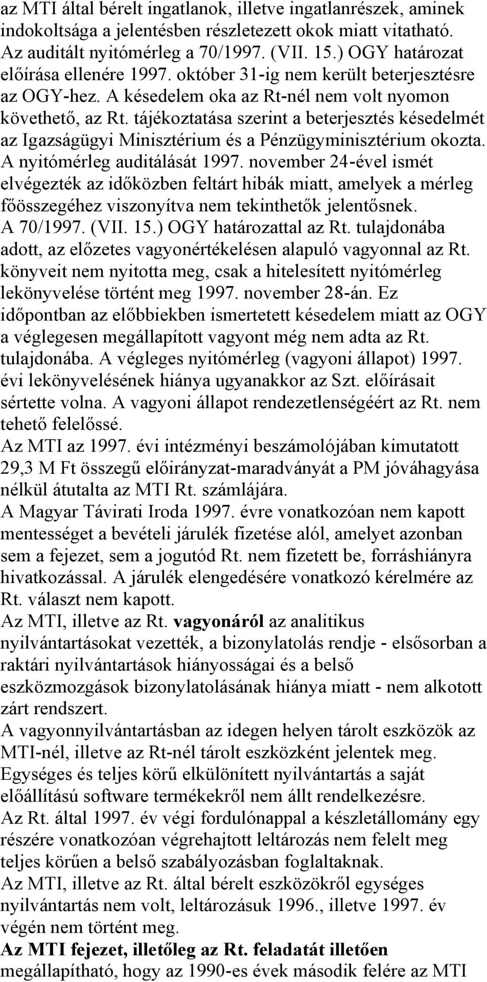 tájékoztatása szerint a beterjesztés késedelmét az Igazságügyi Minisztérium és a Pénzügyminisztérium okozta. A nyitómérleg auditálását 1997.