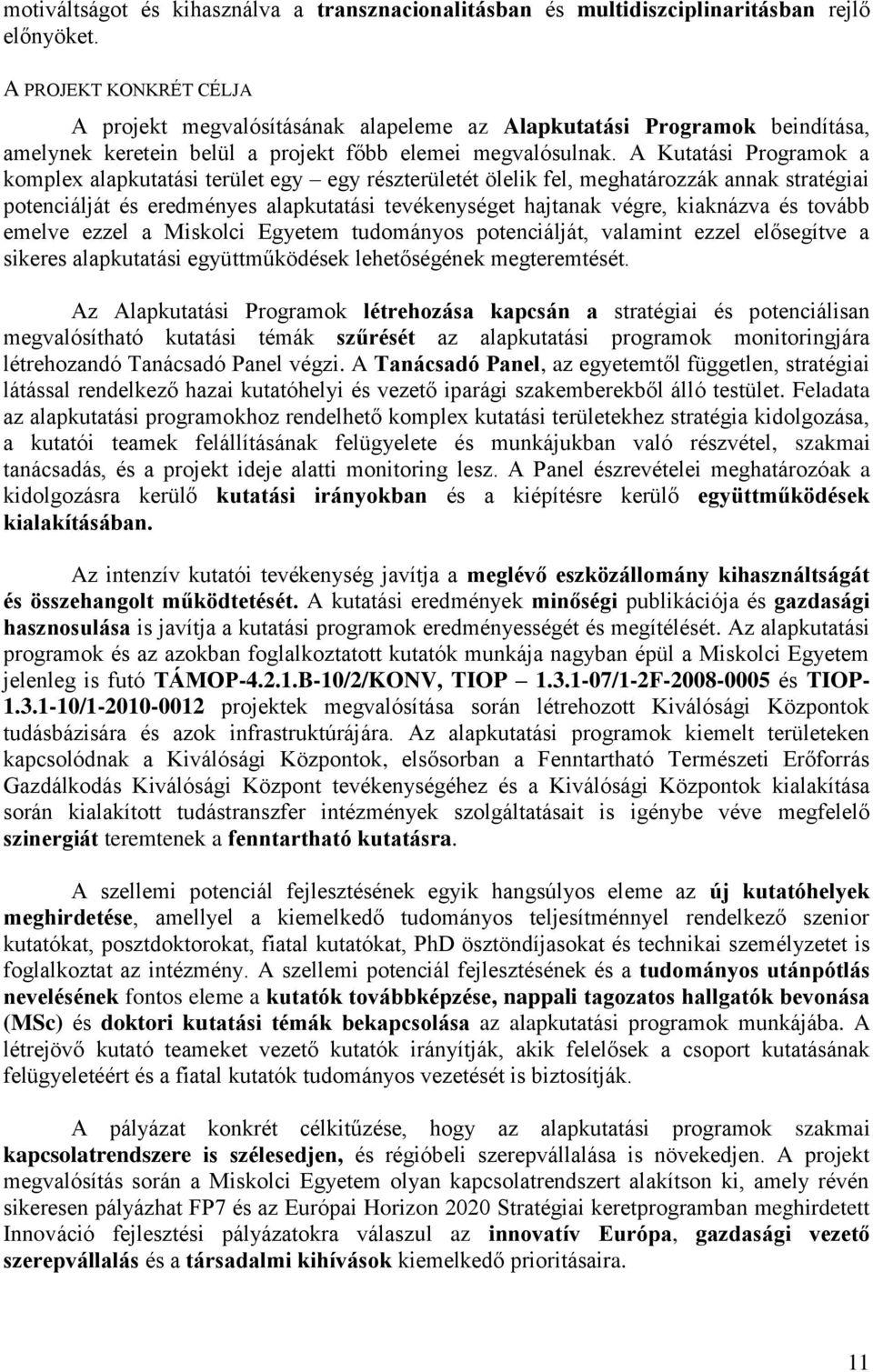 A Kutatási Programok a komplex alapkutatási terület egy egy részterületét ölelik fel, meghatározzák annak stratégiai potenciálját és eredményes alapkutatási tevékenységet hajtanak végre, kiaknázva és