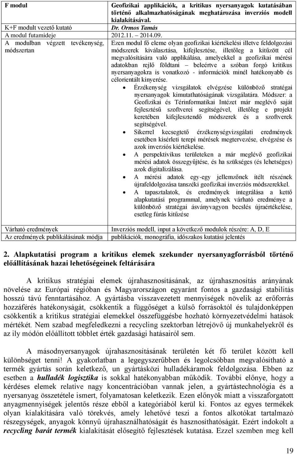 Ormos Tamás Ezen modul fő eleme olyan geofizikai kiértékelési illetve feldolgozási módszerek kiválasztása, kifejlesztése, illetőleg a kitűzött cél megvalósítására való applikálása, amelyekkel a