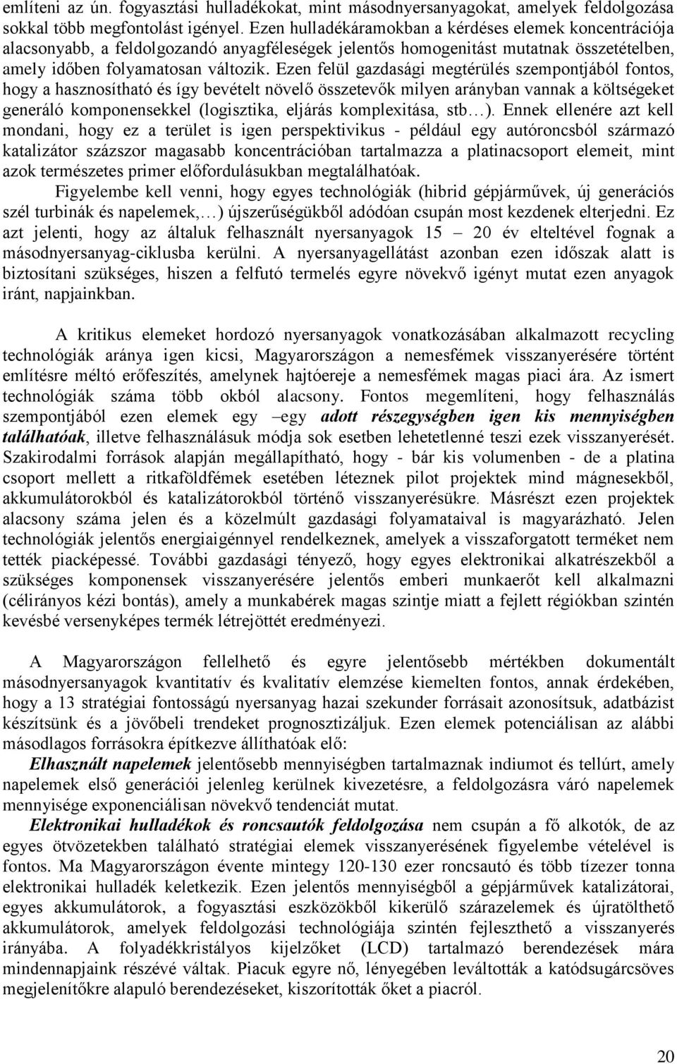 Ezen felül gazdasági megtérülés szempontjából fontos, hogy a hasznosítható és így bevételt növelő összetevők milyen arányban vannak a költségeket generáló komponensekkel (logisztika, eljárás