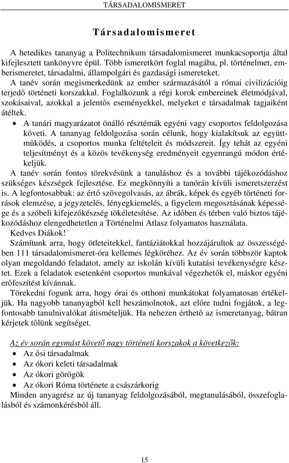 Foglalkozunk a régi korok embereinek életmódjával, szokásaival, azokkal a jelentős eseményekkel, melyeket e társadalmak tagjaiként átéltek.