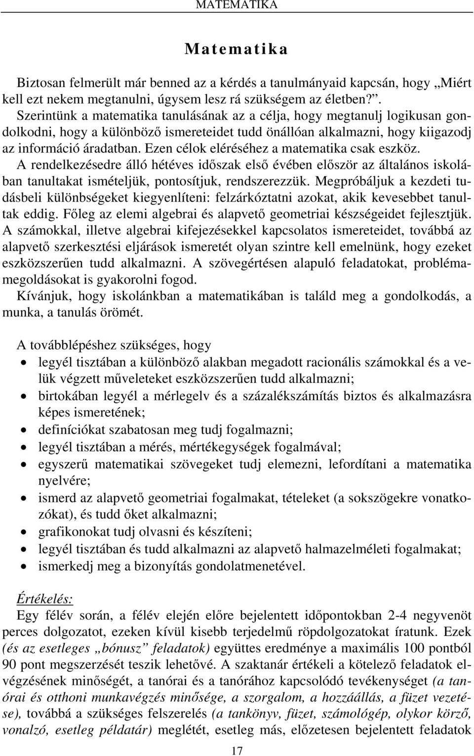 Ezen célok eléréséhez a matematika csak eszköz. A rendelkezésedre álló hétéves időszak első évében először az általános iskolában tanultakat ismételjük, pontosítjuk, rendszerezzük.