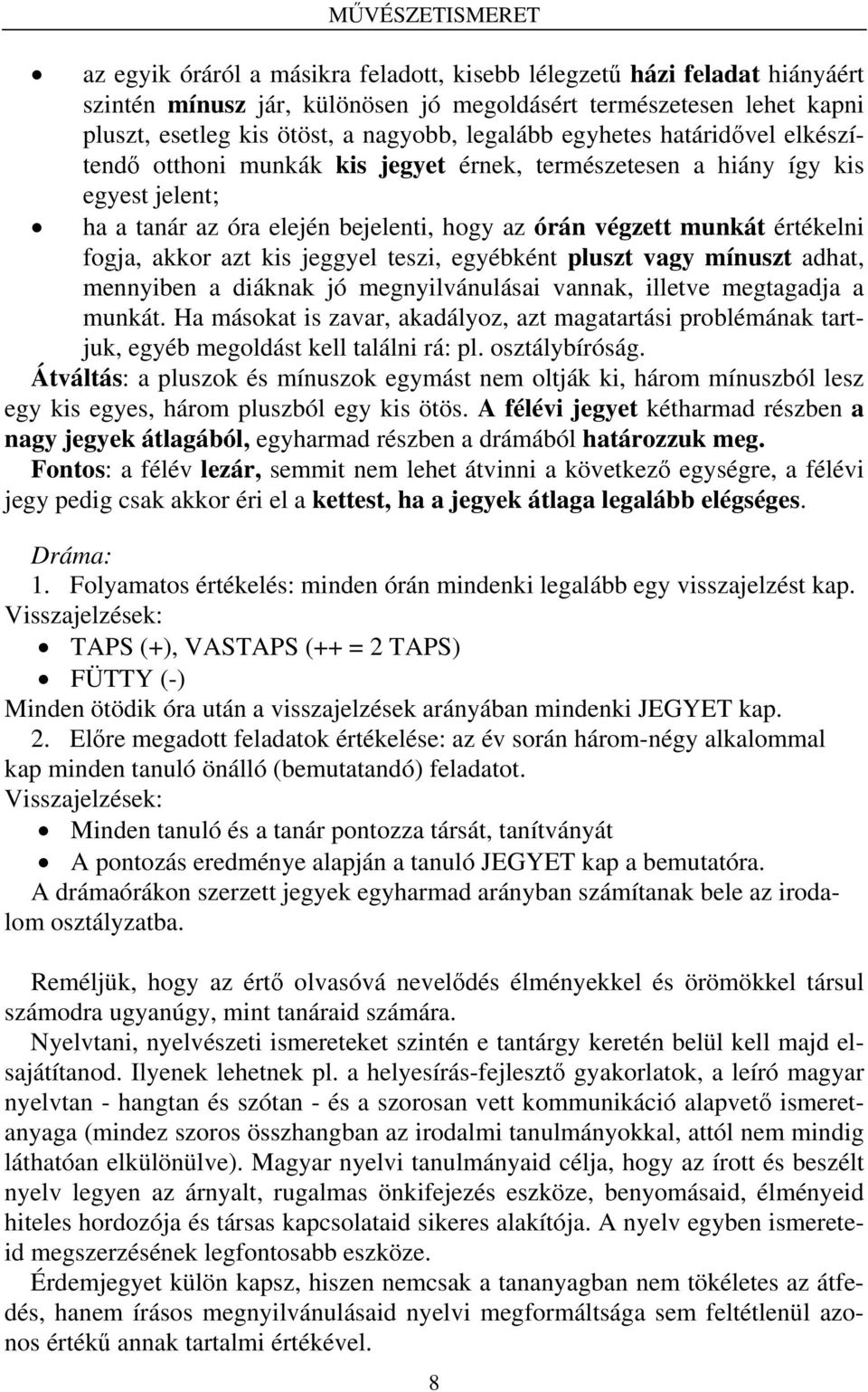 értékelni fogja, akkor azt kis jeggyel teszi, egyébként pluszt vagy mínuszt adhat, mennyiben a diáknak jó megnyilvánulásai vannak, illetve megtagadja a munkát.