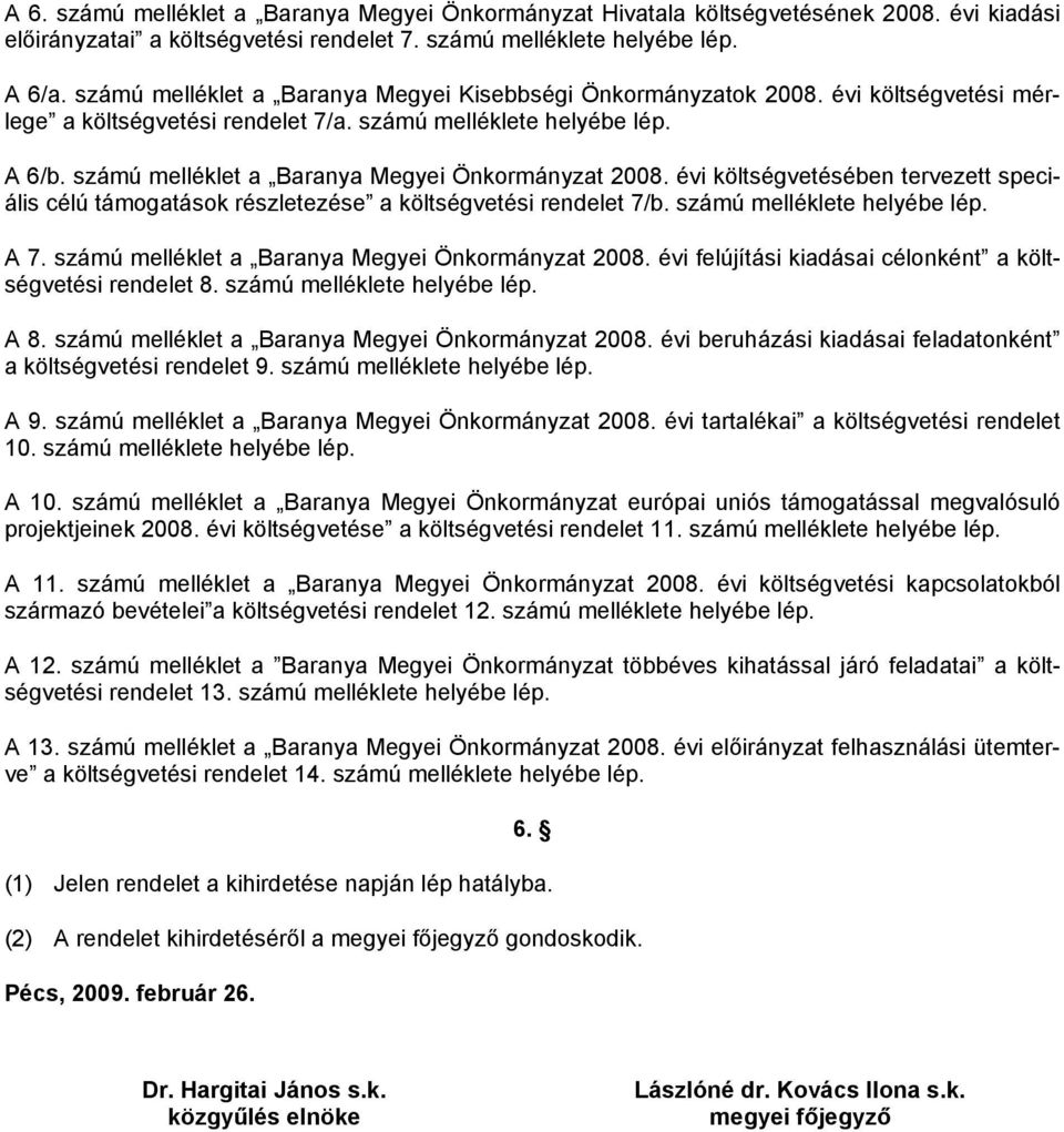 számú melléklet a Baranya Megyei Önkormányzat 2008. évi költségvetésében tervezett speciális célú támogatások részletezése a költségvetési rendelet 7/b. számú melléklete helyébe lép. A 7.