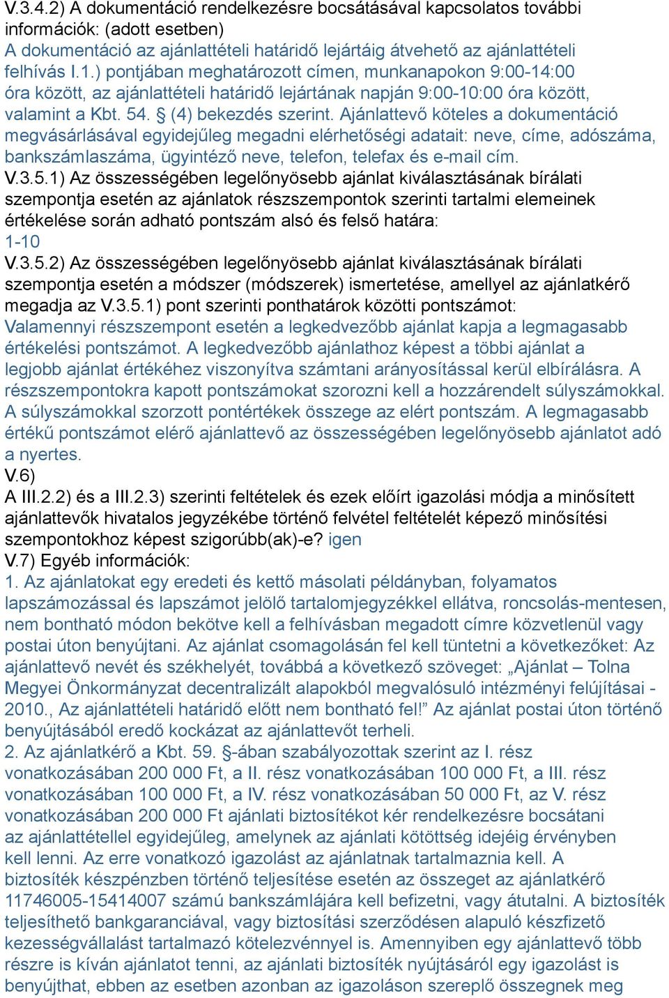 Ajánlattevő köteles a dokumentáció megvásárlásával egyidejűleg megadni elérhetőségi adatait: neve, címe, adószáma, bankszámlaszáma, ügyintéző neve, telefon, telefax és e-mail cím. V.3.5.