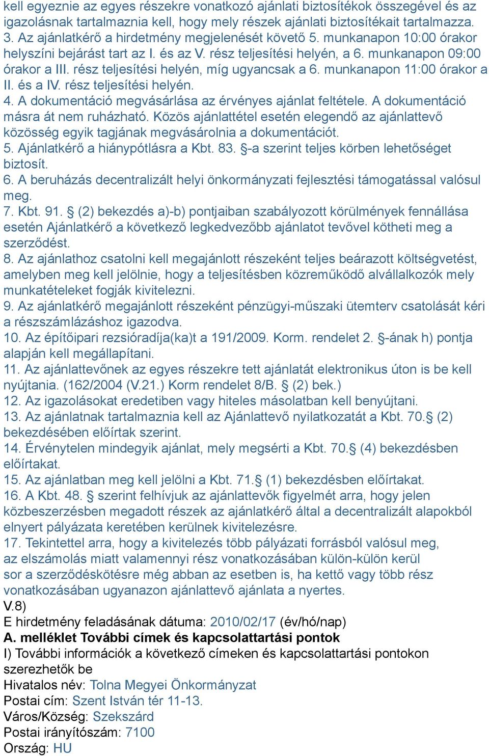 rész teljesítési helyén, míg ugyancsak a 6. munkanapon 11:00 órakor a II. és a IV. rész teljesítési helyén. 4. A dokumentáció megvásárlása az érvényes ajánlat feltétele.