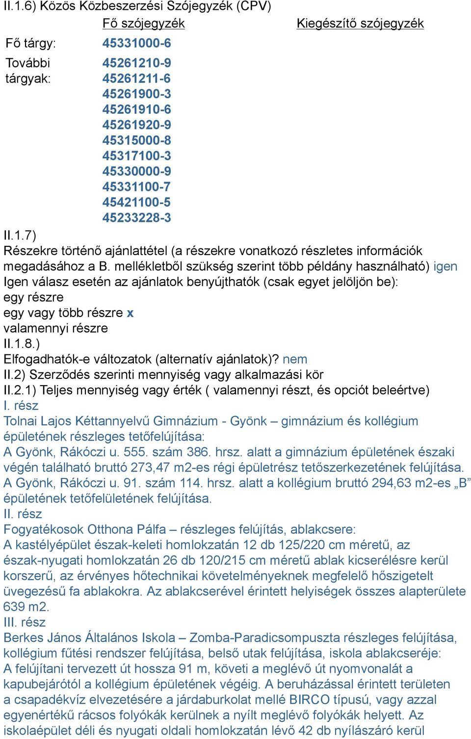 mellékletből szükség szerint több példány használható) igen Igen válasz esetén az ajánlatok benyújthatók (csak egyet jelöljön be): egy részre egy vagy több részre x valamennyi részre II.1.8.