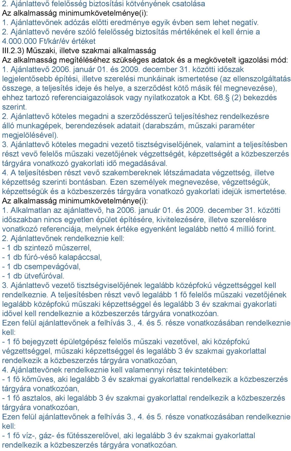 3) Műszaki, illetve szakmai alkalmasság Az alkalmasság megítéléséhez szükséges adatok és a megkövetelt igazolási mód: 1. Ajánlattevő 2006. január 01. és 2009. december 31.