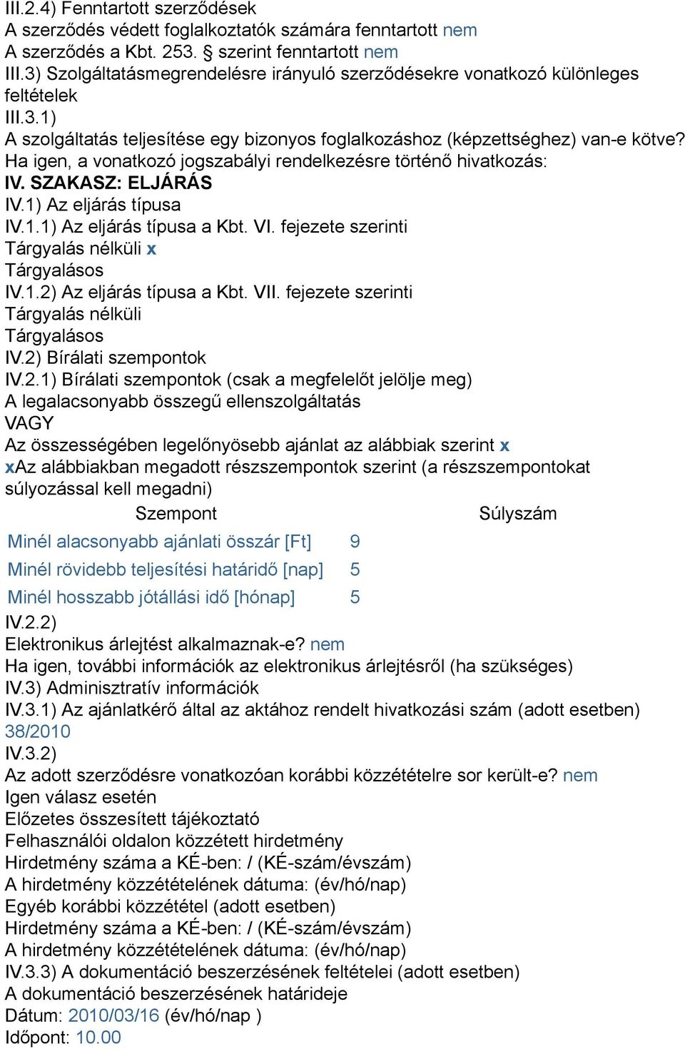 Ha igen, a vonatkozó jogszabályi rendelkezésre történő hivatkozás: IV. SZAKASZ: ELJÁRÁS IV.1) Az eljárás típusa IV.1.1) Az eljárás típusa a Kbt. VI.