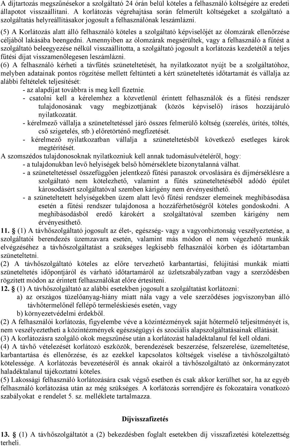 (5) A Korlátozás alatt álló felhasználó köteles a szolgáltató képviselőjét az ólomzárak ellenőrzése céljából lakásába beengedni.