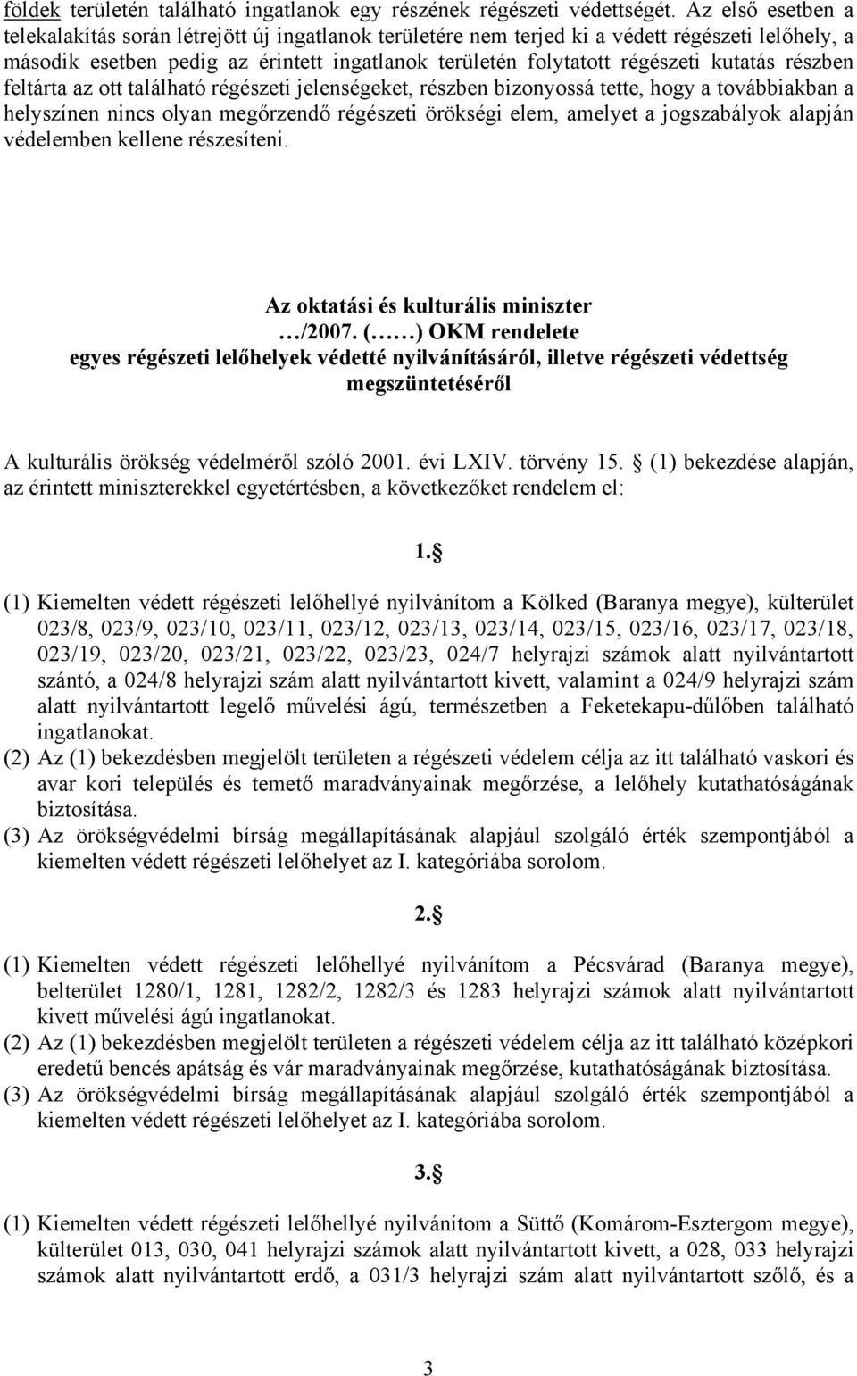 kutatás részben feltárta az ott található régészeti jelenségeket, részben bizonyossá tette, hogy a továbbiakban a helyszínen nincs olyan megőrzendő régészeti örökségi elem, amelyet a jogszabályok