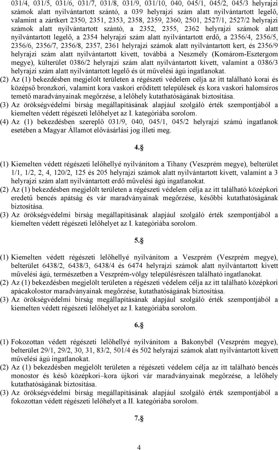 nyilvántartott erdő, a 2356/4, 2356/5, 2356/6, 2356/7, 2356/8, 2357, 2361 helyrajzi számok alatt nyilvántartott kert, és 2356/9 helyrajzi szám alatt nyilvántartott kivett, továbbá a Neszmély