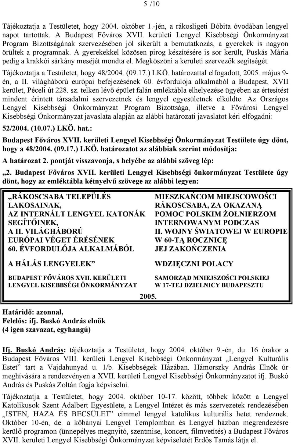 A gyerekekkel közösen pirog készítésére is sor került, Puskás Mária pedig a krakkói sárkány meséjét mondta el. Megköszöni a kerületi szervezők segítségét. Tájékoztatja a Testületet, hogy 48/2004. (09.