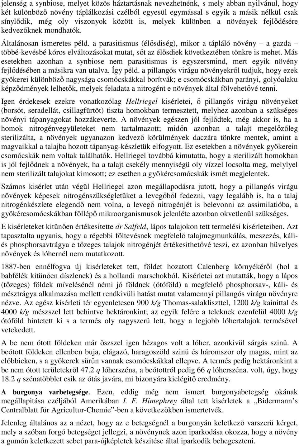 a parasitismus (élısdiség), mikor a tápláló növény a gazda többé-kevésbé kóros elváltozásokat mutat, sıt az élısdiek következtében tönkre is mehet.