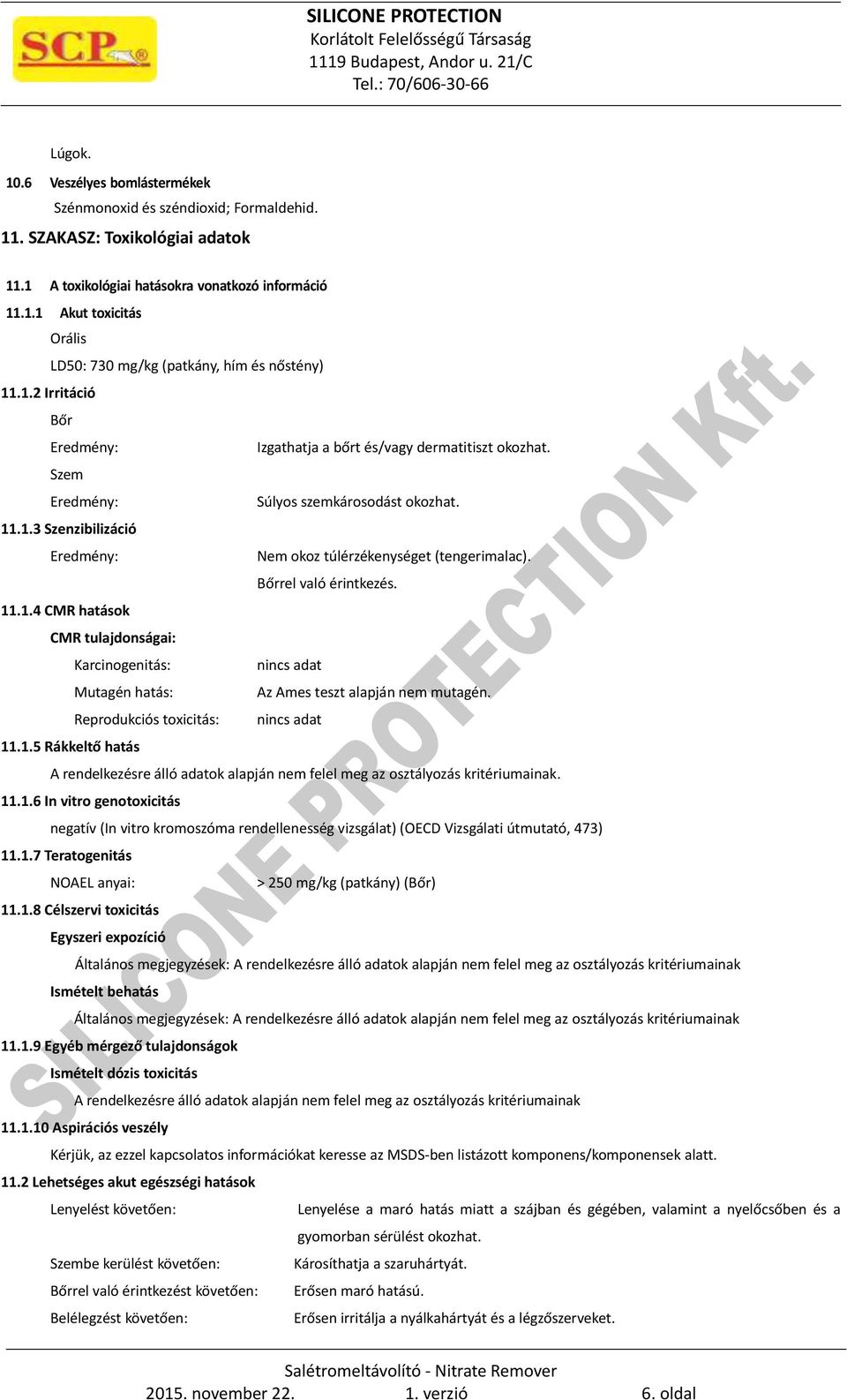 Bőrrel való érintkezés. 11.1.4 CMR hatások CMR tulajdonságai: Karcinogenitás: nincs adat Mutagén hatás: Az Ames teszt alapján nem mutagén. Reprodukciós toxicitás: nincs adat 11.1.5 Rákkeltő hatás A rendelkezésre álló adatok alapján nem felel meg az osztályozás kritériumainak.