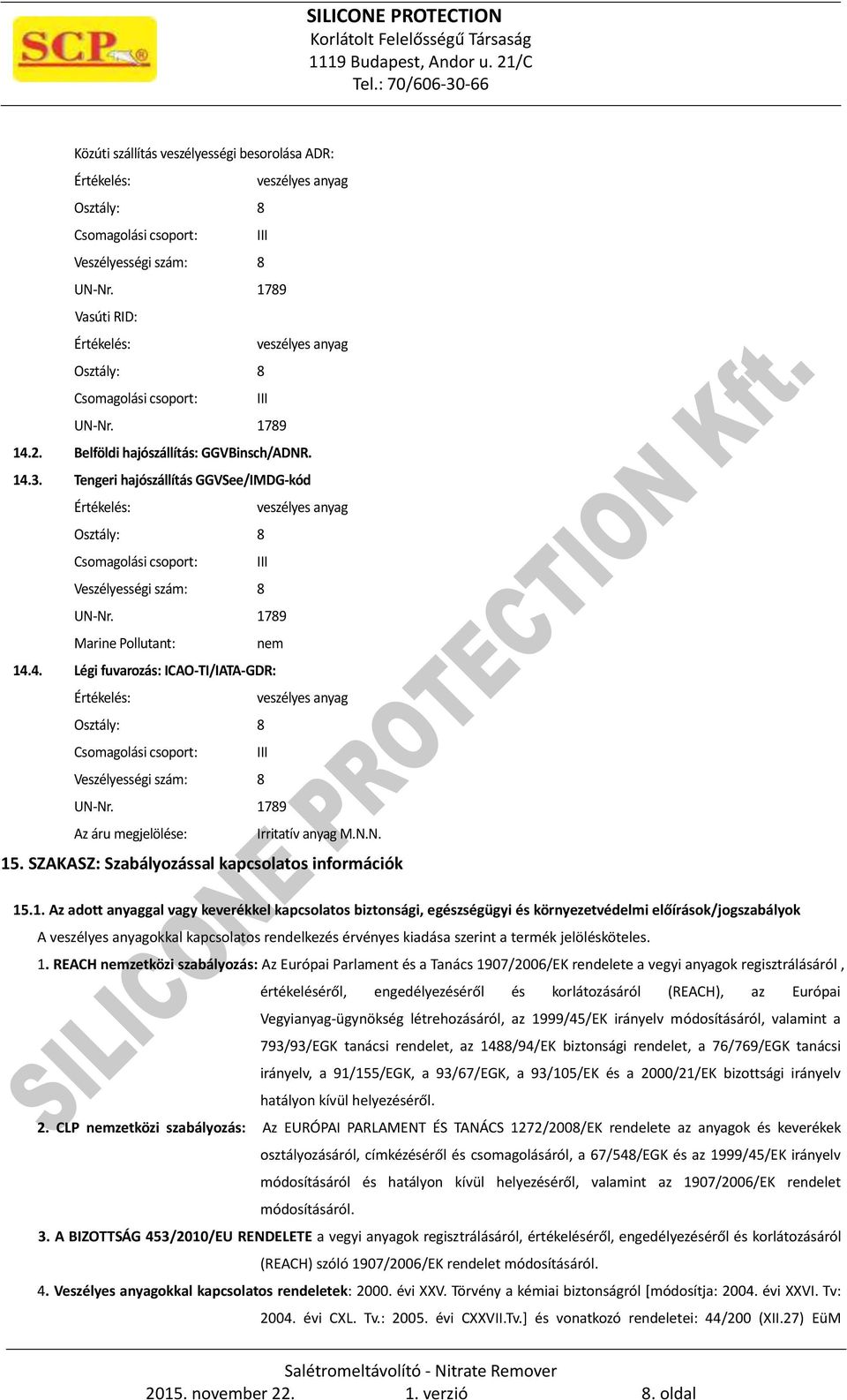 Tengeri hajószállítás GGVSee/IMDG-kód Értékelés: veszélyes anyag Osztály: 8 Csomagolási csoport: III Veszélyességi szám: 8 UN-Nr. 1789 Marine Pollutant: nem 14.