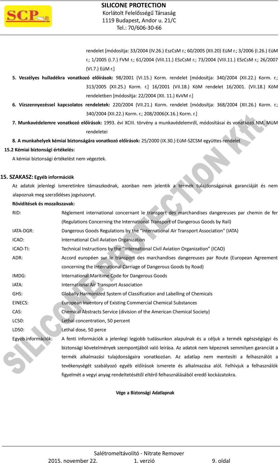 ) KöM rendelet 16/2001. (VII.18.) KöM rendeletben [módosítja: 22/2004 (XII. 11.) KvVM r.] 6. Vízszennyezéssel kapcsolatos rendeletek: 220/2004 (VII.21.) Korm. rendelet [módosítja: 368/2004 (XII.26.