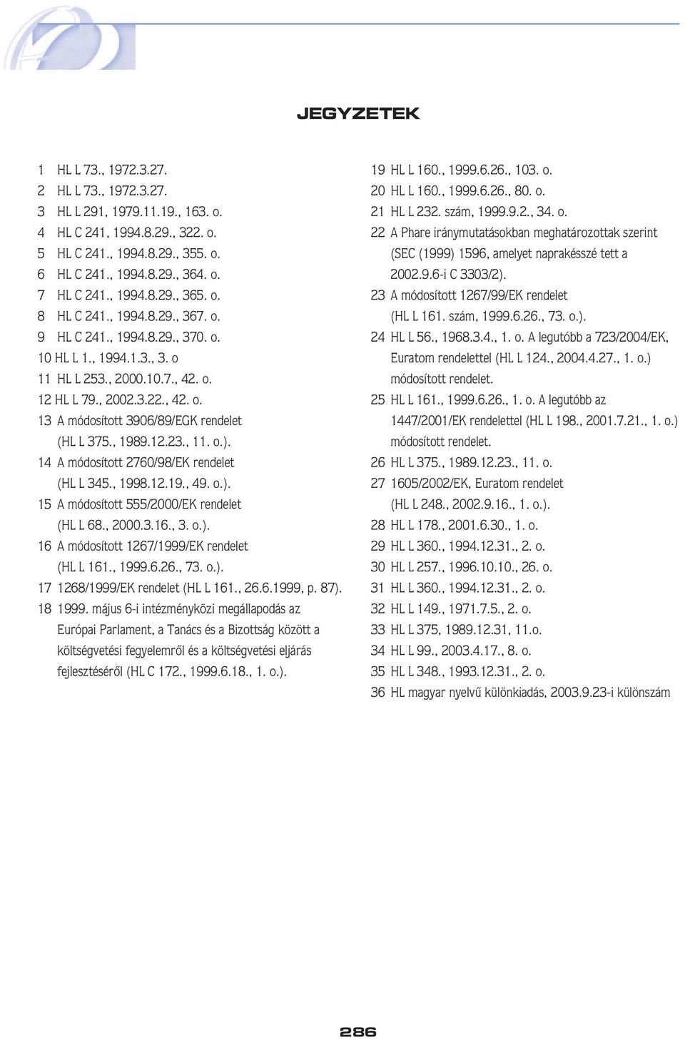 , 1989.12.23., 11. o.). 14 A módosított 2760/98/EK rendelet (HL L 345., 1998.12.19., 49. o.). 15 A módosított 555/2000/EK rendelet (HL L 68., 2000.3.16., 3. o.). 16 A módosított 1267/1999/EK rendelet (HL L 161.