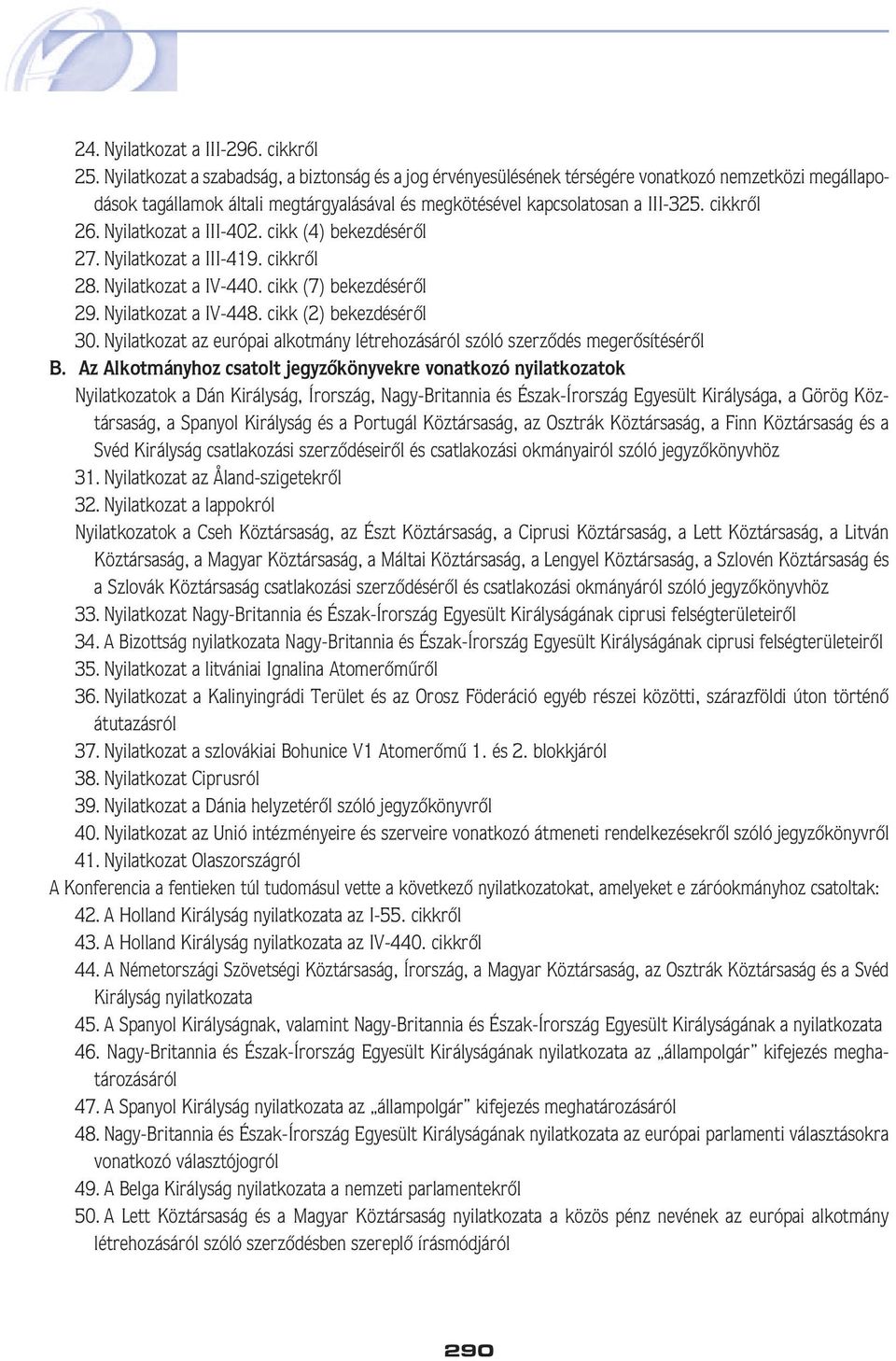 Nyilatkozat a III-402. cikk (4) bekezdésérôl 27. Nyilatkozat a III-419. cikkrôl 28. Nyilatkozat a IV-440. cikk (7) bekezdésérôl 29. Nyilatkozat a IV-448. cikk (2) bekezdésérôl 30.