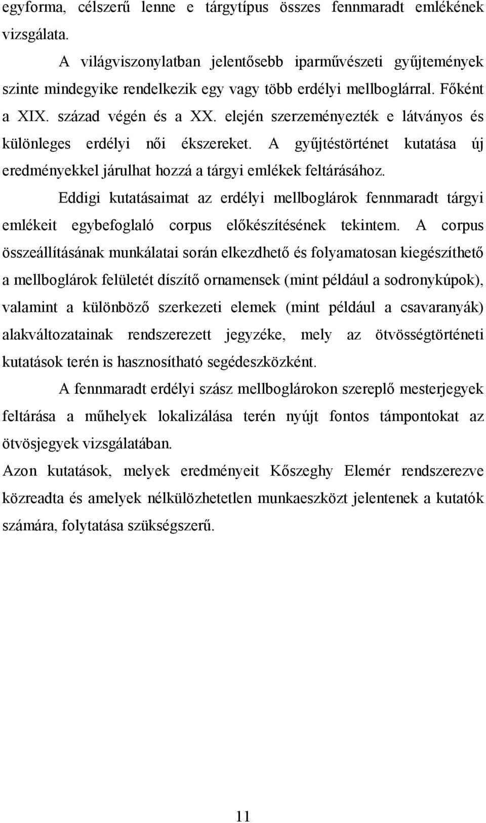 elején szerzeményezték e látványos és különleges erdélyi női ékszereket. A gyűjtéstörténet kutatása új eredményekkel járulhat hozzá a tárgyi emlékek feltárásához.