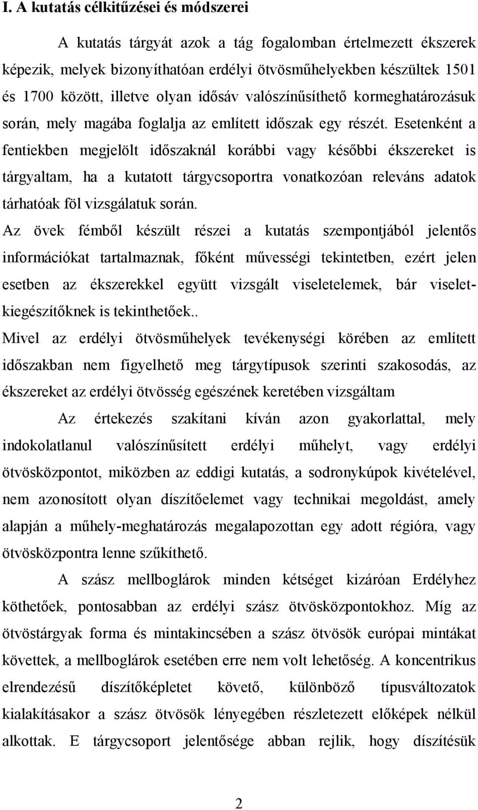 Esetenként a fentiekben megjelölt időszaknál korábbi vagy későbbi ékszereket is tárgyaltam, ha a kutatott tárgycsoportra vonatkozóan releváns adatok tárhatóak föl vizsgálatuk során.