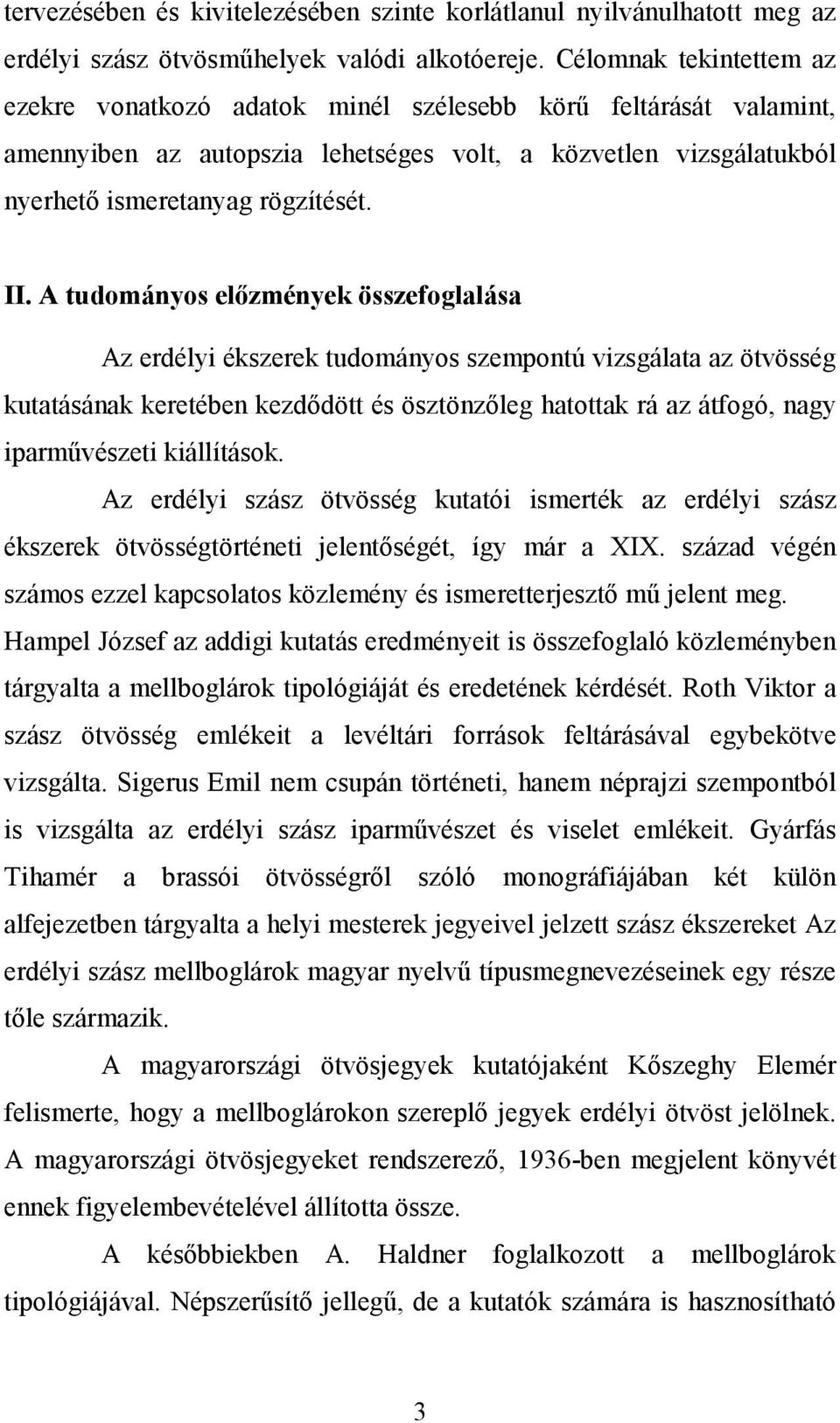 A tudományos előzmények összefoglalása Az erdélyi ékszerek tudományos szempontú vizsgálata az ötvösség kutatásának keretében kezdődött és ösztönzőleg hatottak rá az átfogó, nagy iparművészeti