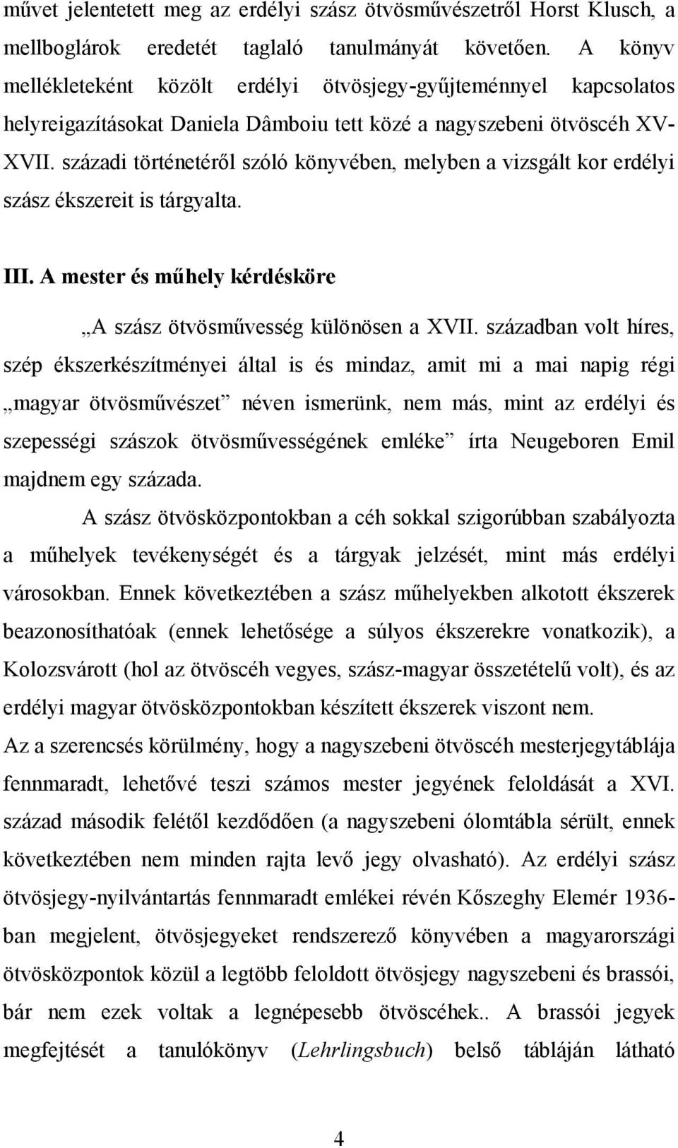 századi történetéről szóló könyvében, melyben a vizsgált kor erdélyi szász ékszereit is tárgyalta. III. A mester és műhely kérdésköre A szász ötvösművesség különösen a XVII.