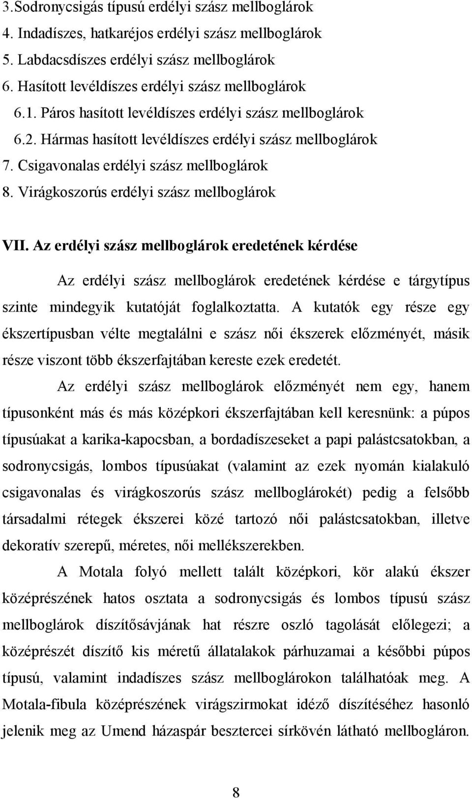 Virágkoszorús erdélyi szász mellboglárok VII. Az erdélyi szász mellboglárok eredetének kérdése Az erdélyi szász mellboglárok eredetének kérdése e tárgytípus szinte mindegyik kutatóját foglalkoztatta.