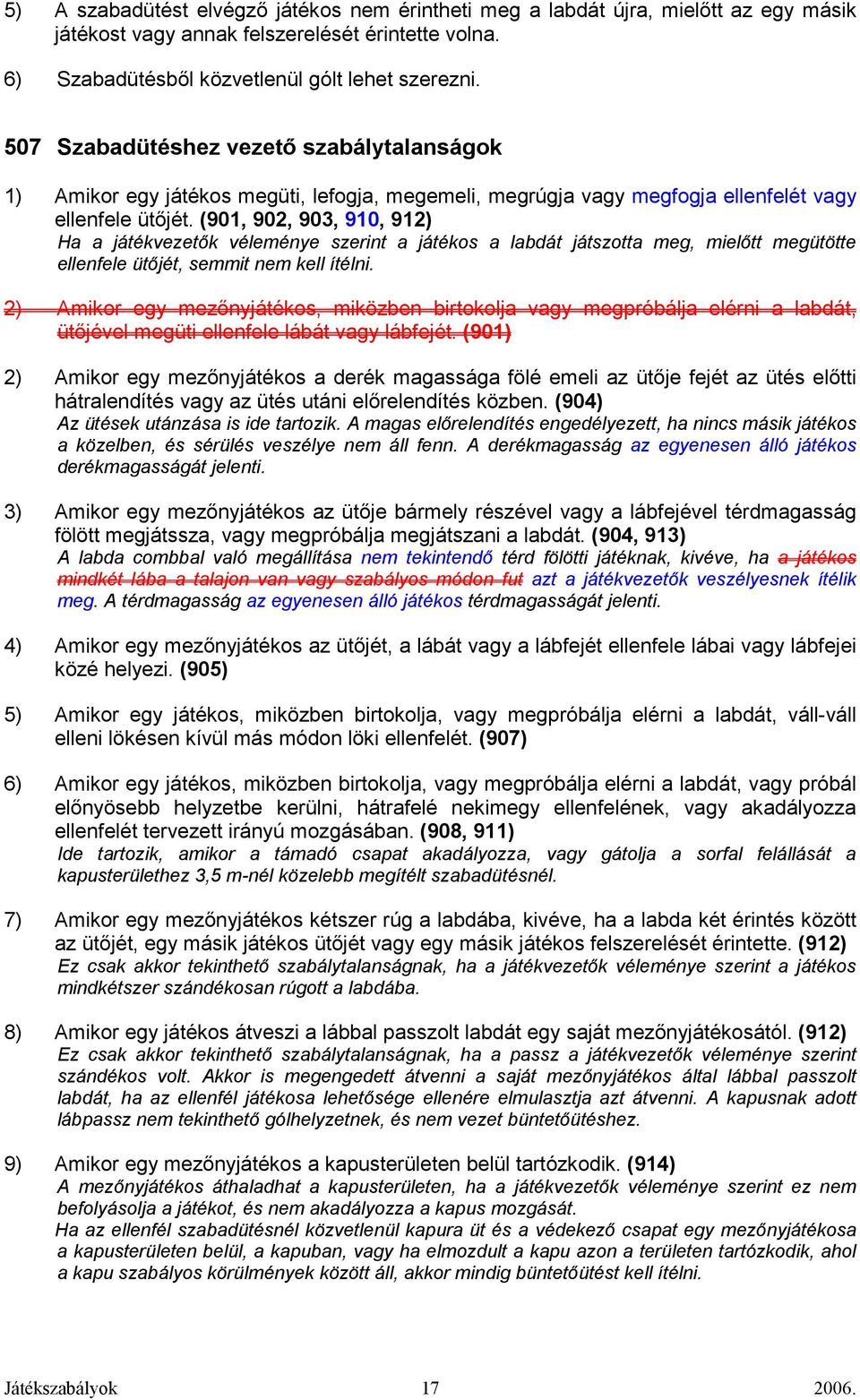 (901, 902, 903, 910, 912) Ha a játékvezetık véleménye szerint a játékos a labdát játszotta meg, mielıtt megütötte ellenfele ütıjét, semmit nem kell ítélni.