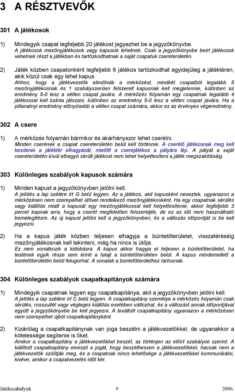 2) Játék közben csapatonként legfeljebb 6 játékos tartózkodhat egyidejőleg a játéktéren, akik közül csak egy lehet kapus.