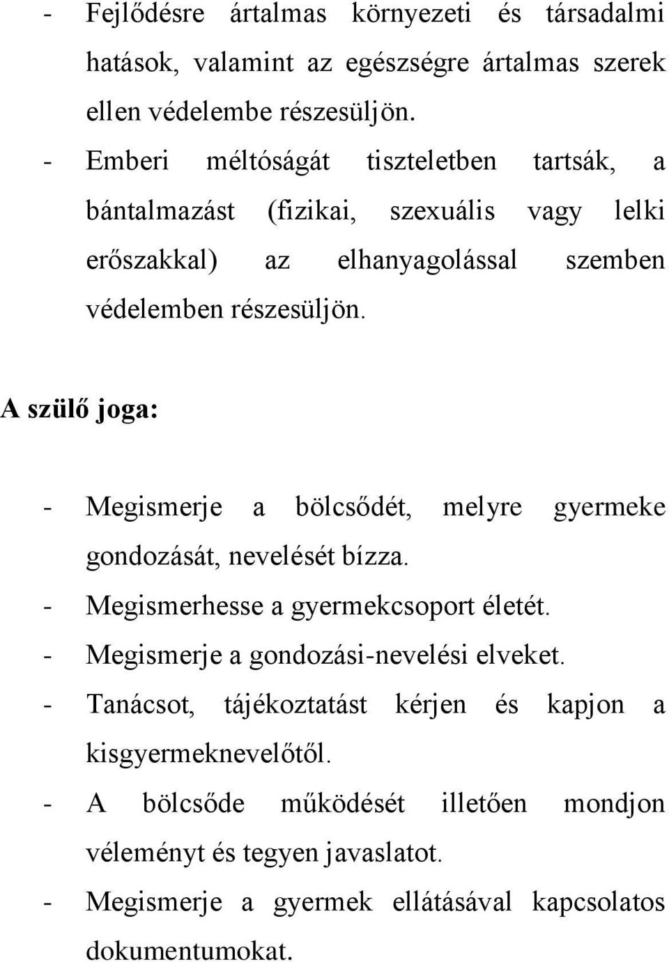 A szülő joga: - Megismerje a bölcsődét, melyre gyermeke gondozását, nevelését bízza. - Megismerhesse a gyermekcsoport életét.