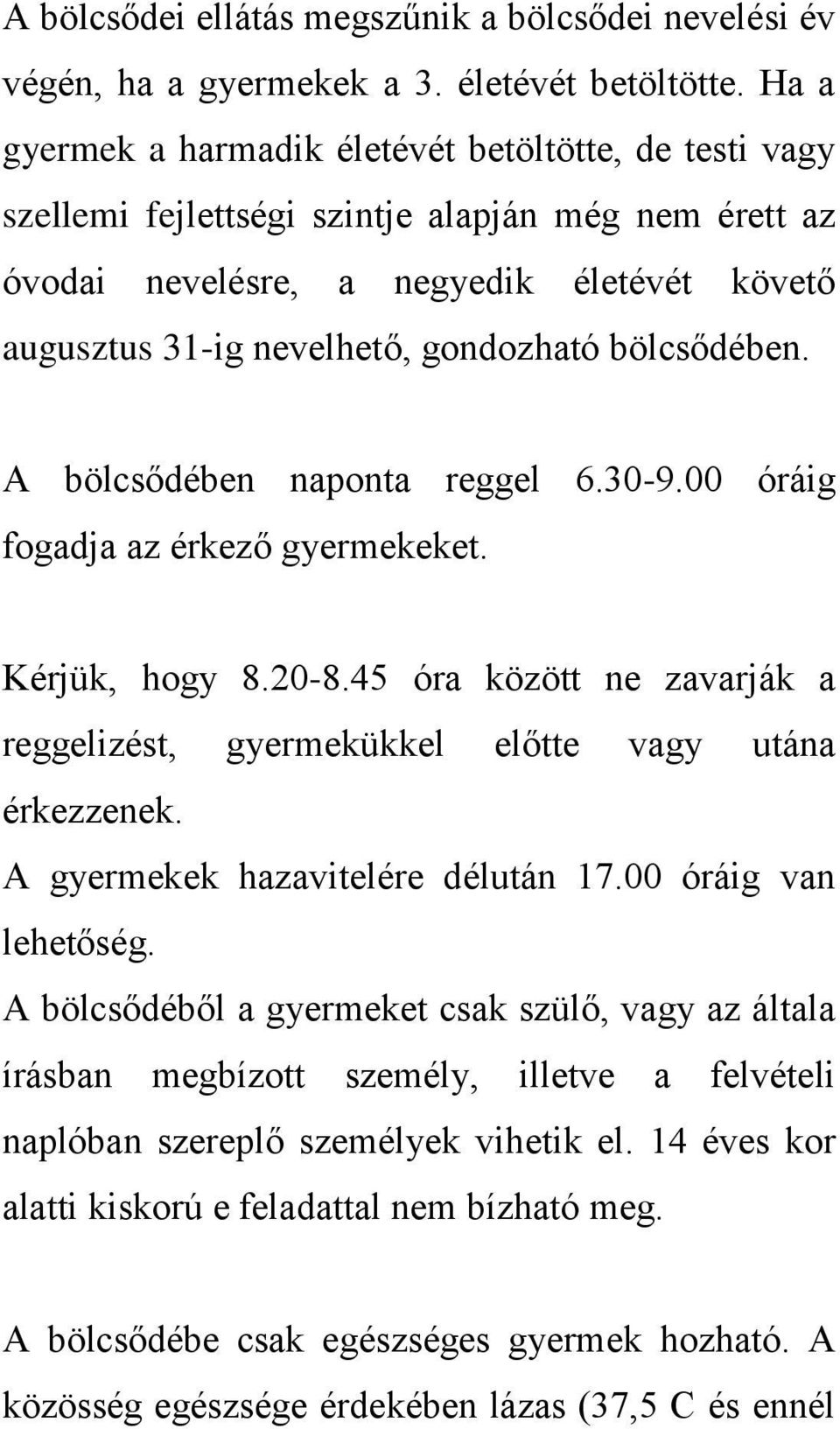 bölcsődében. A bölcsődében naponta reggel 6.30-9.00 óráig fogadja az érkező gyermekeket. Kérjük, hogy 8.20-8.45 óra között ne zavarják a reggelizést, gyermekükkel előtte vagy utána érkezzenek.