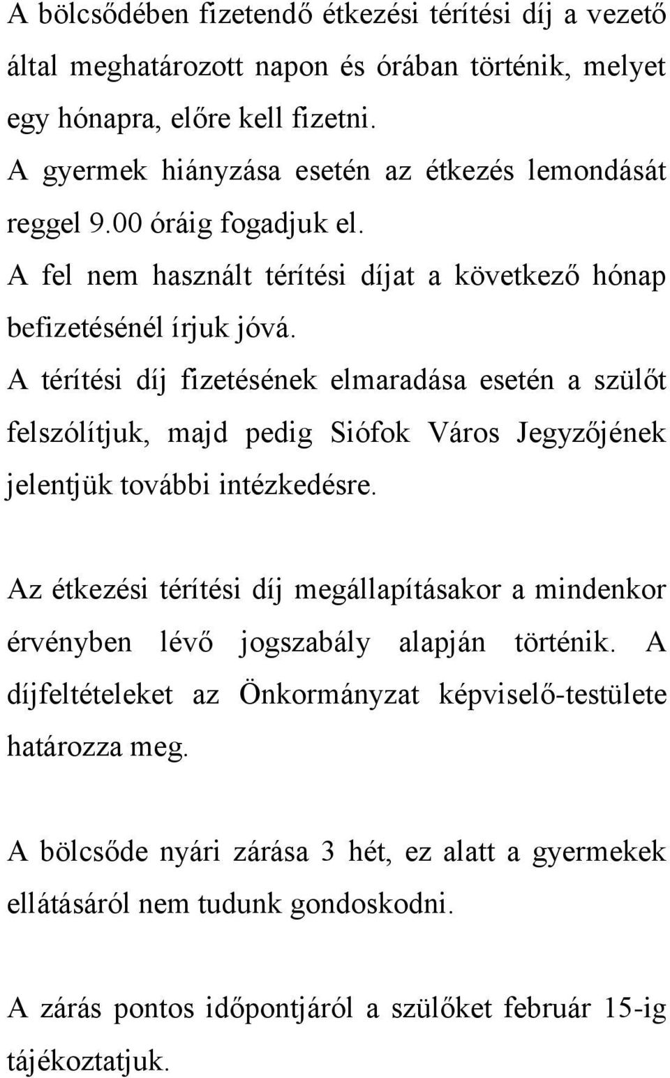 A térítési díj fizetésének elmaradása esetén a szülőt felszólítjuk, majd pedig Siófok Város Jegyzőjének jelentjük további intézkedésre.