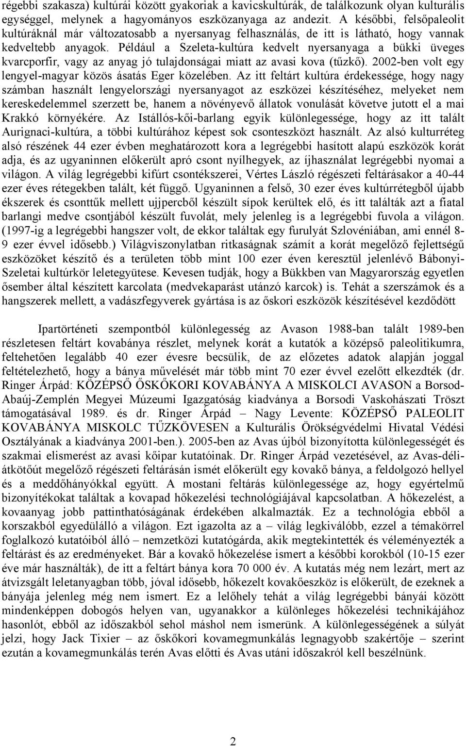 Például a Szeleta-kultúra kedvelt nyersanyaga a bükki üveges kvarcporfir, vagy az anyag jó tulajdonságai miatt az avasi kova (tűzkő). 2002-ben volt egy lengyel-magyar közös ásatás Eger közelében.