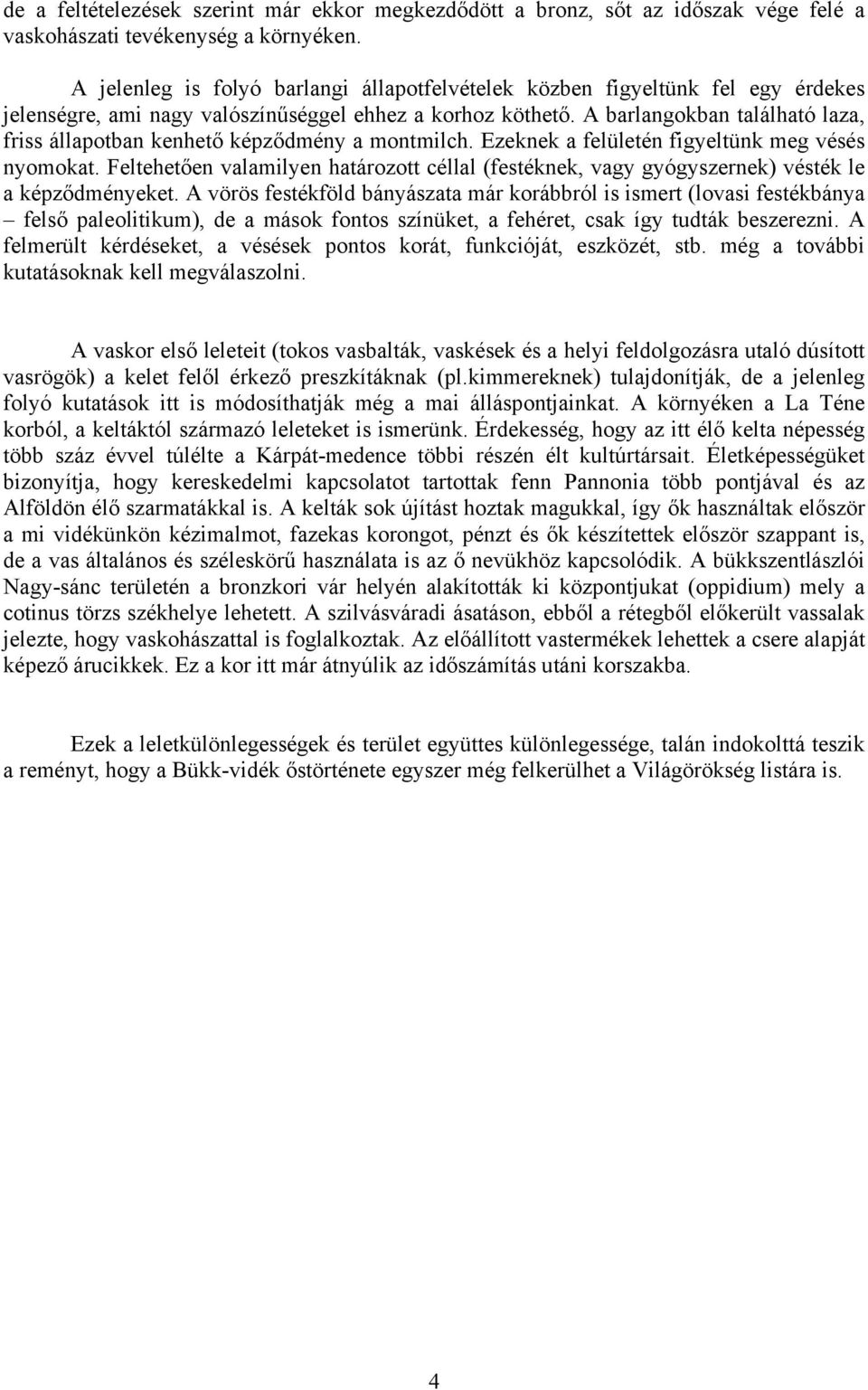 A barlangokban található laza, friss állapotban kenhető képződmény a montmilch. Ezeknek a felületén figyeltünk meg vésés nyomokat.