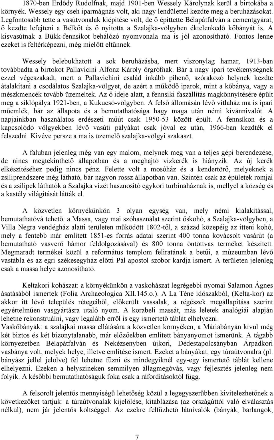 A kisvasútnak a Bükk-fennsíkot behálózó nyomvonala ma is jól azonosítható. Fontos lenne ezeket is feltérképezni, még mielőtt eltűnnek.