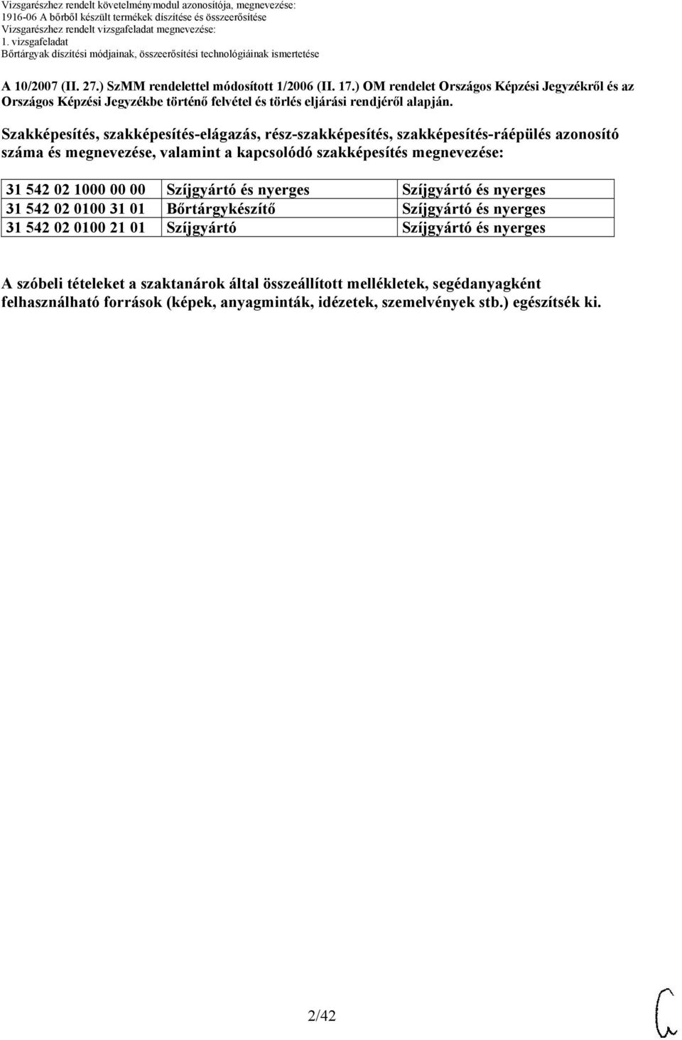 Szakképesítés, szakképesítés-elágazás, rész-szakképesítés, szakképesítés-ráépülés azonosító száma és megnevezése, valamint a kapcsolódó szakképesítés megnevezése: 1 52 02 1000