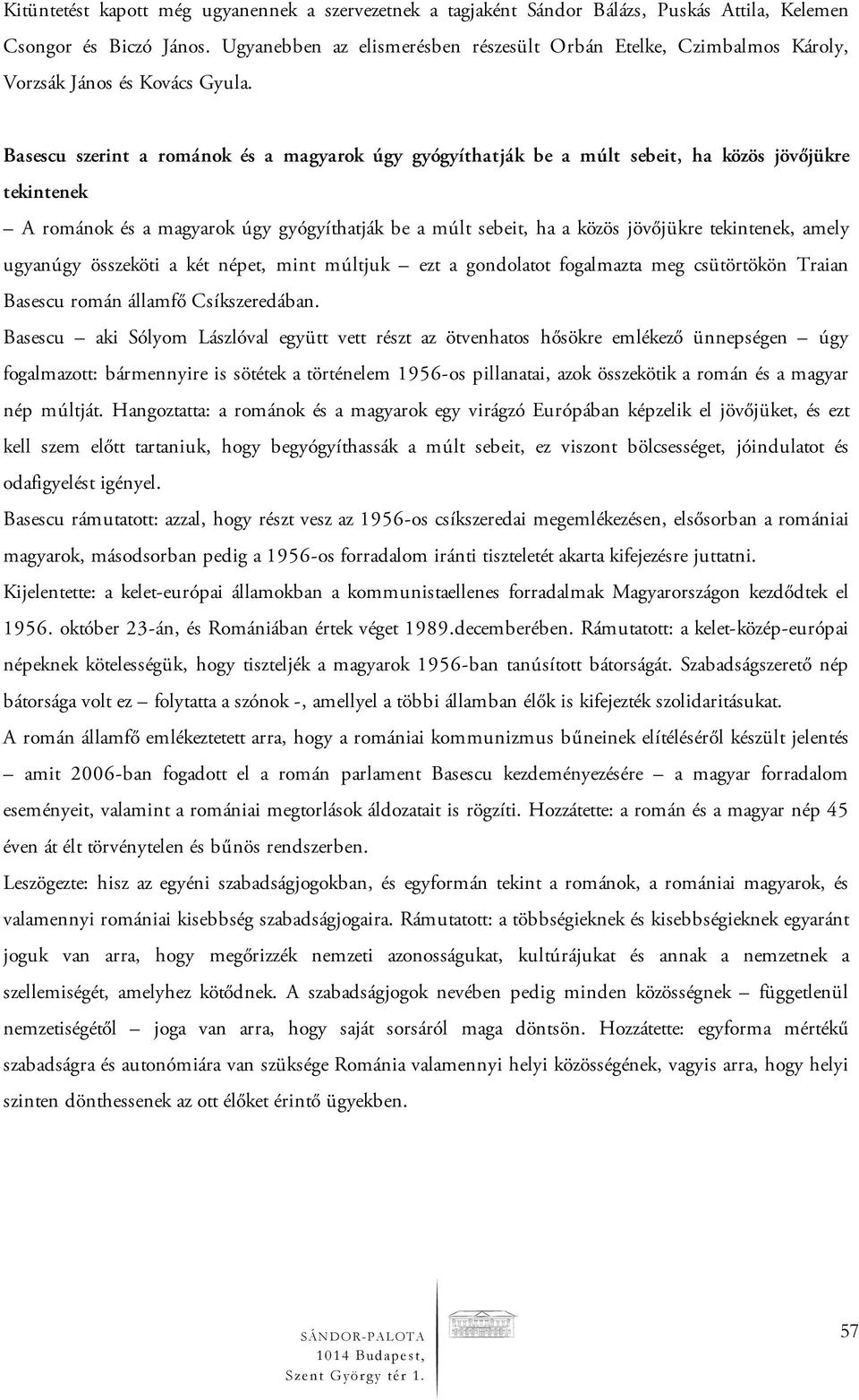 Basescu szerint a románok és a magyarok úgy gyógyíthatják be a múlt sebeit, ha közös jövőjükre tekintenek A románok és a magyarok úgy gyógyíthatják be a múlt sebeit, ha a közös jövőjükre tekintenek,