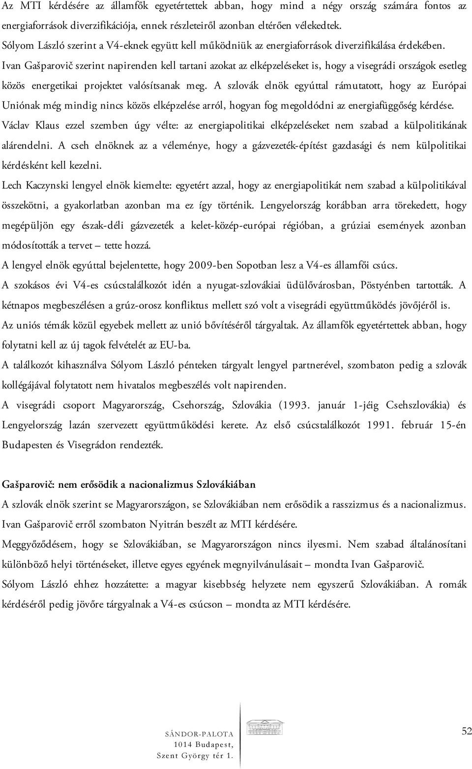 Ivan Gašparovič szerint napirenden kell tartani azokat az elképzeléseket is, hogy a visegrádi országok esetleg közös energetikai projektet valósítsanak meg.