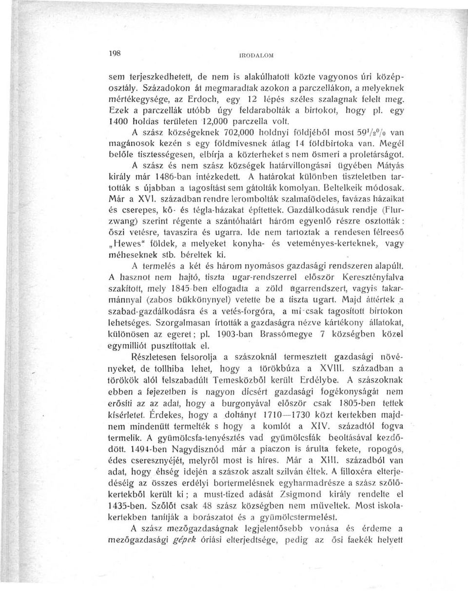 egy 1400 holdas területen 12,000 parczella volt. A szász községeknek 702,000 holdnyi földjéből most 59 1 /2 / van magánosok kezén s egy földmivesnek átlag 14 földbirtoka van.