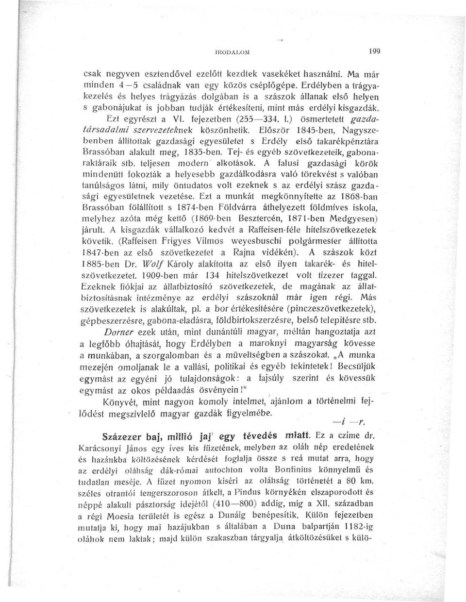 1.) ösmertetett gazdatársadalmi szervezeteknek köszönhetik. Először 1845-ben, Nagyszebenben állítottak gazdasági egyesületet s Erdély eiső takarékpénztára Brassóban alakult meg, 1835-ben.