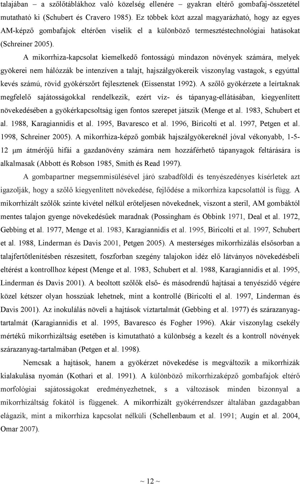 A mikorrhiza-kapcsolat kiemelkedő fontosságú mindazon növények számára, melyek gyökerei nem hálózzák be intenzíven a talajt, hajszálgyökereik viszonylag vastagok, s egyúttal kevés számú, rövid