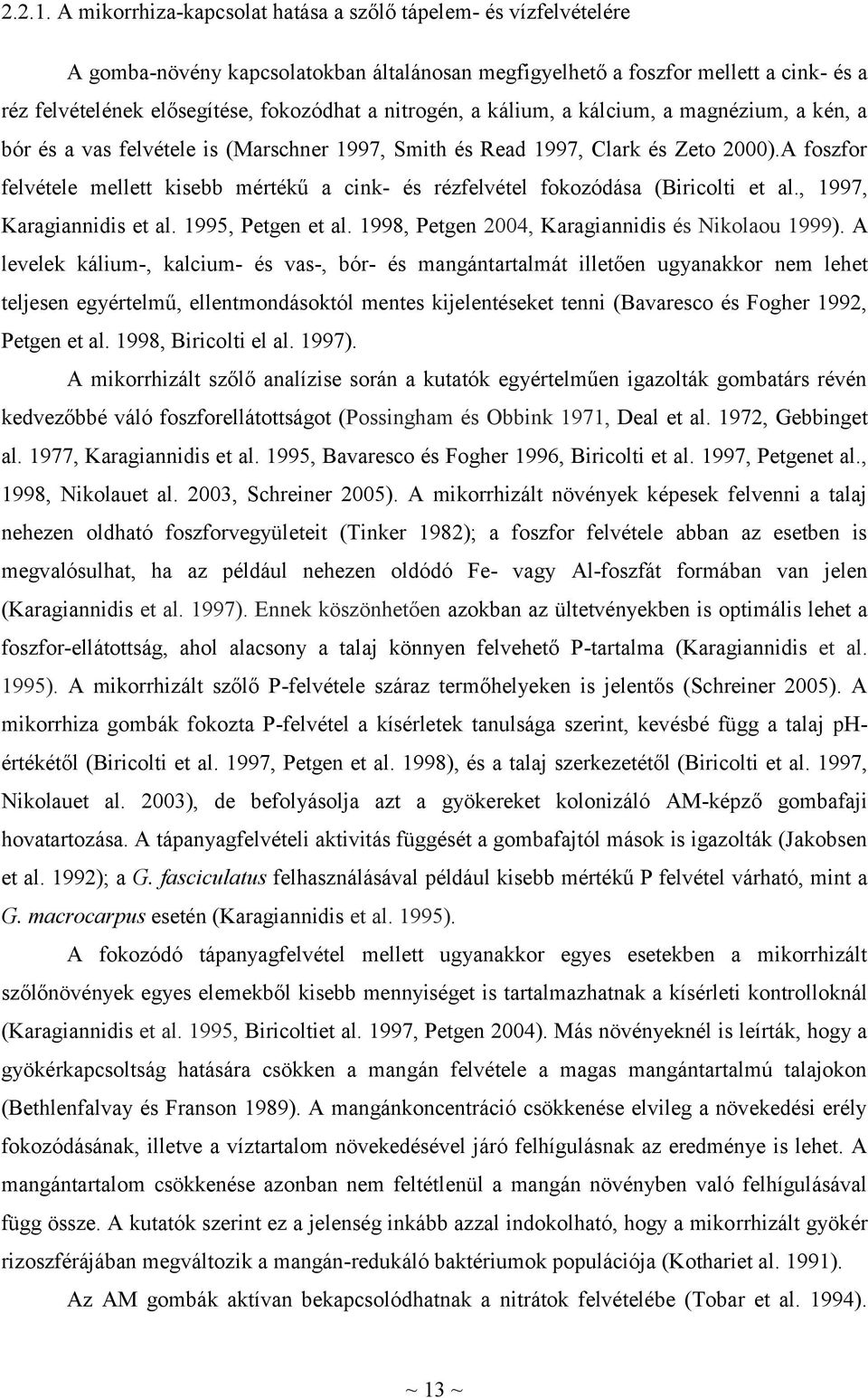 nitrogén, a kálium, a kálcium, a magnézium, a kén, a bór és a vas felvétele is (Marschner 1997, Smith és Read 1997, Clark és Zeto 2000).