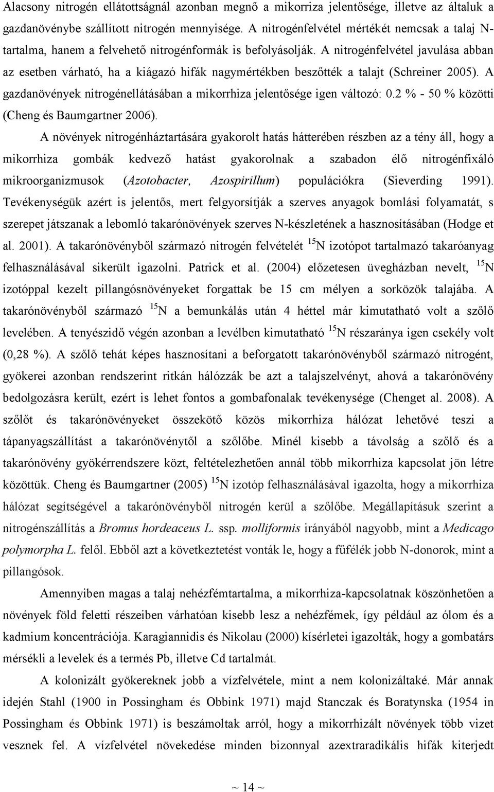 A nitrogénfelvétel javulása abban az esetben várható, ha a kiágazó hifák nagymértékben beszőtték a talajt (Schreiner 2005).