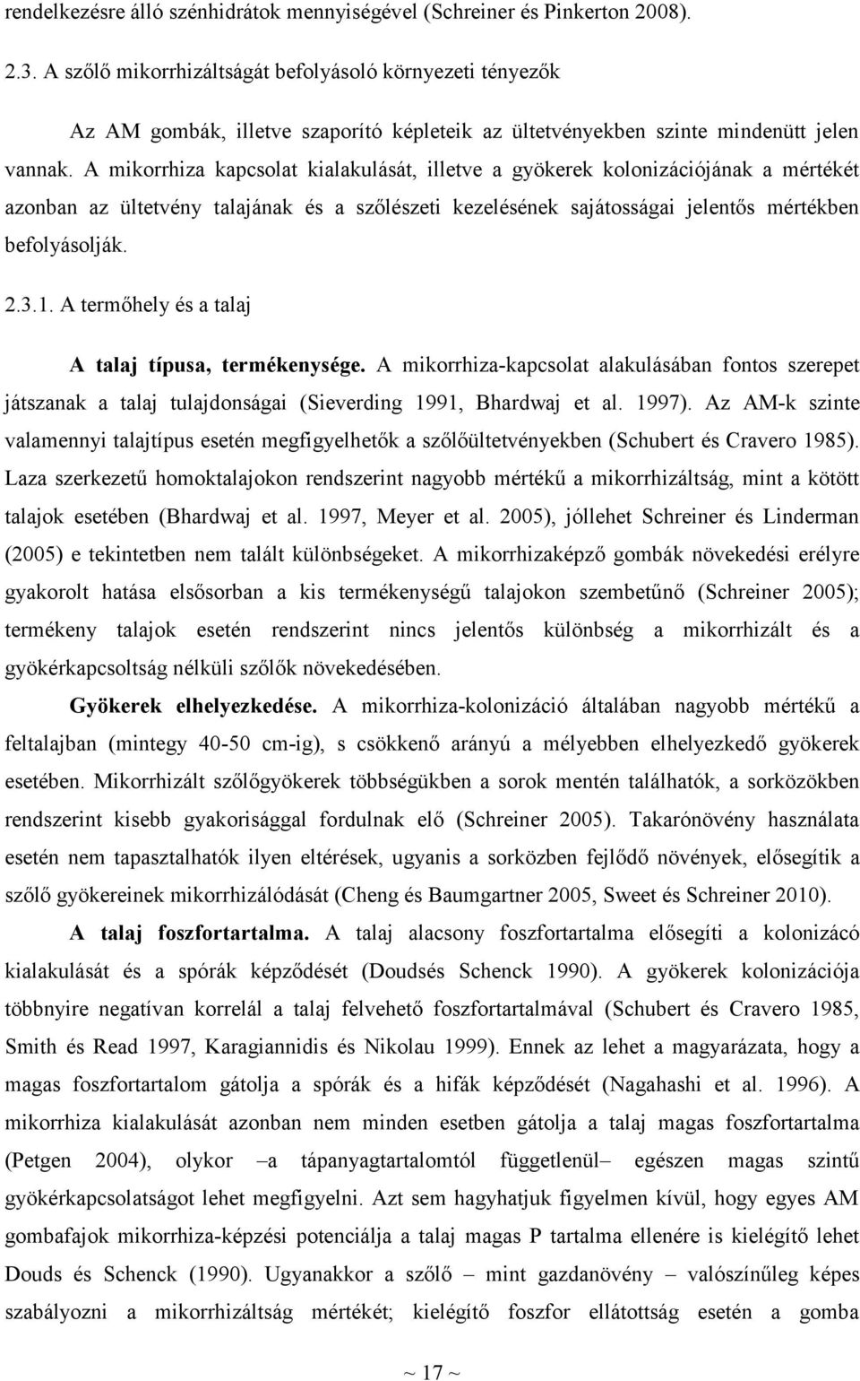 A mikorrhiza kapcsolat kialakulását, illetve a gyökerek kolonizációjának a mértékét azonban az ültetvény talajának és a szőlészeti kezelésének sajátosságai jelentős mértékben befolyásolják. 2.3.1.