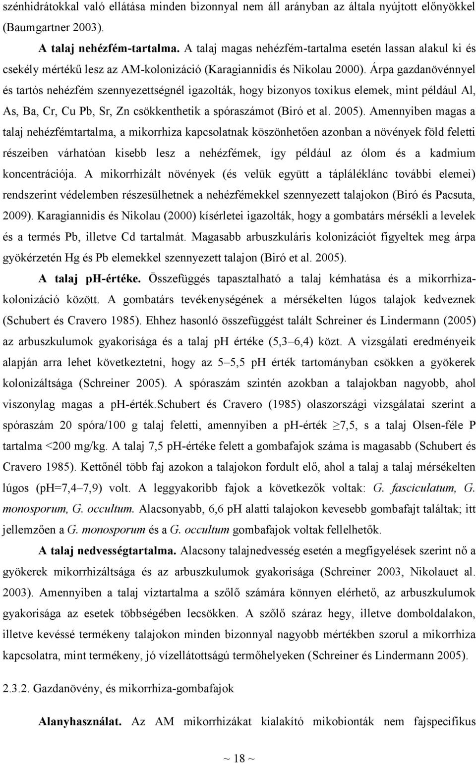 Árpa gazdanövénnyel és tartós nehézfém szennyezettségnél igazolták, hogy bizonyos toxikus elemek, mint például Al, As, Ba, Cr, Cu Pb, Sr, Zn csökkenthetik a spóraszámot (Biró et al. 2005).